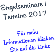 Engelseminare /Termine 2017 Fr mehr Informationen klicken Sie auf die Links