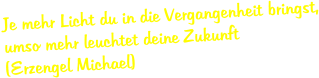 Je mehr Licht du in die Vergangenheit bringst, umso mehr leuchtet deine Zukunft (Erzengel Michael)