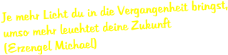 Je mehr Licht du in die Vergangenheit bringst, umso mehr leuchtet deine Zukunft (Erzengel Michael)