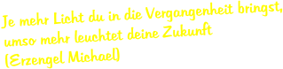 Je mehr Licht du in die Vergangenheit bringst, umso mehr leuchtet deine Zukunft (Erzengel Michael)