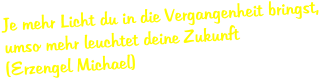 Je mehr Licht du in die Vergangenheit bringst, umso mehr leuchtet deine Zukunft (Erzengel Michael)