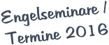 Engelseminare /Termine 2016 
