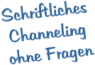 SchriftlichesChanneling ohne Fragen