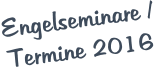 Engelseminare / Termine 2016